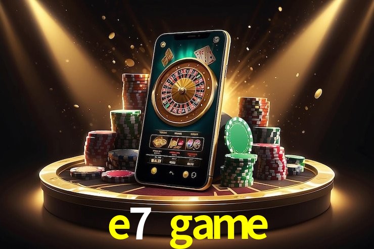 e7 game - Aplicativo Móvel